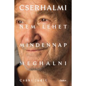 CSERHALMI – NEM LEHET MINDENNAP MEGHALNI