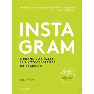 INSTAGRAM – A BRAND-, AZ ÜZLET- ÉS A KÖZÖSSÉGÉPÍTÉS 125 SZABÁLYA