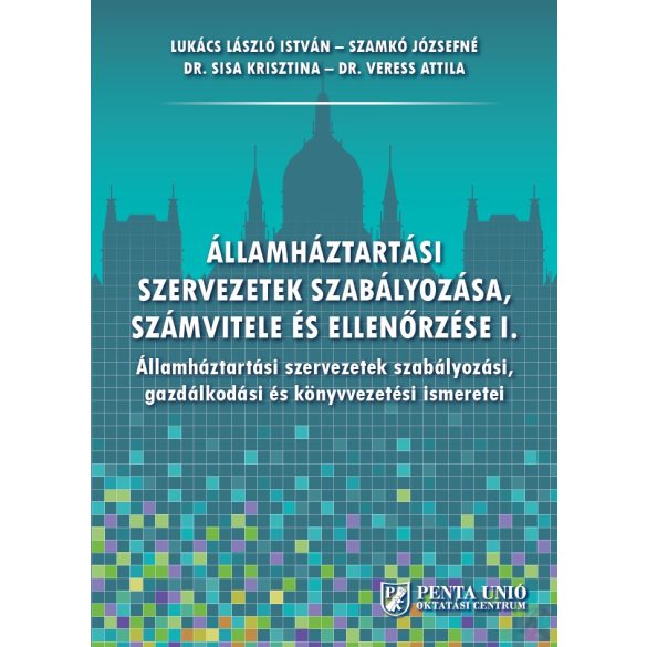 ÁLLAMHÁZTARTÁSI SZERVEZETEK SZABÁLYOZÁSA, SZÁMVITELE ÉS ELLENŐRZÉSE I. kötet