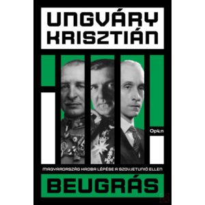 BEUGRÁS - MAGYARORSZÁG HADBA LÉPÉSE A SZOVJETUNIÓ ELLEN