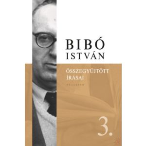 BIBÓ ISTVÁN ÖSSZEGYŰJTÖTT ÍRÁSAI 3. - Az önrendelkezés legitimitása