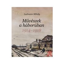 MŰVÉSZEK A HÁBORÚBAN 1914-1918