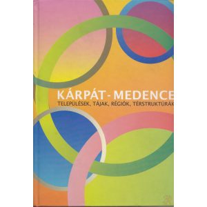 KÁRPÁT-MEDENCE - Települések, tájak, régiók, térstruktúrák