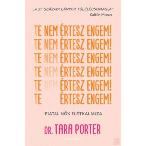 TE NEM ÉRTESZ ENGEM! - FIATAL NŐK ÉLETKALAUZA