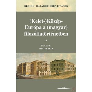 RÉGIÓK, HATÁROK, IDENTITÁSOK. (KELET-)KÖZÉP-EURÓPA A (MAGYAR) FILOZÓFIATÖRTÉNETBEN