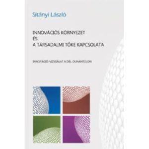 INNOVÁCIÓS KÖRNYEZET ÉS A TÁRSADALMI TŐKE KAPCSOLATA INNOVÁCIÓS KÖRNYEZET ÉS A TÁRSADALMI TŐKE KAPCSOLATA