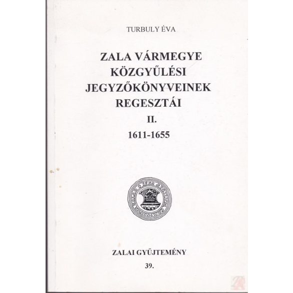ZALA VÁRMEGYE KÖZGYŰLÉSI JEGYZŐKÖNYVEINEK REGESZTÁI II. kötet 1611-1655