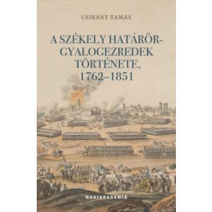 A SZÉKELY HATÁRŐR-GYALOGEZREDEK TÖRTÉNETE, 1762-1851