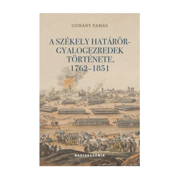 A SZÉKELY HATÁRŐR-GYALOGEZREDEK TÖRTÉNETE, 1762-1851