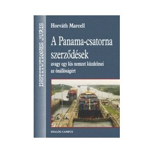 A PANAMA-CSATORNA SZERZŐDÉSEK AVAGY EGY KIS NEMZET KÜZDELMEI AZ ÖNÁLLÓSÁGÉRT A PANAMA-CSATORNA SZERZŐDÉSEK AVAGY EGY KIS NEMZET KÜZDELMEI AZ ÖNÁLLÓSÁGÉRT