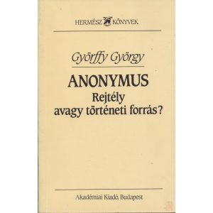 ANONYMUS. REJTÉLY AVAGY TÖRTÉNETI FORRÁS?