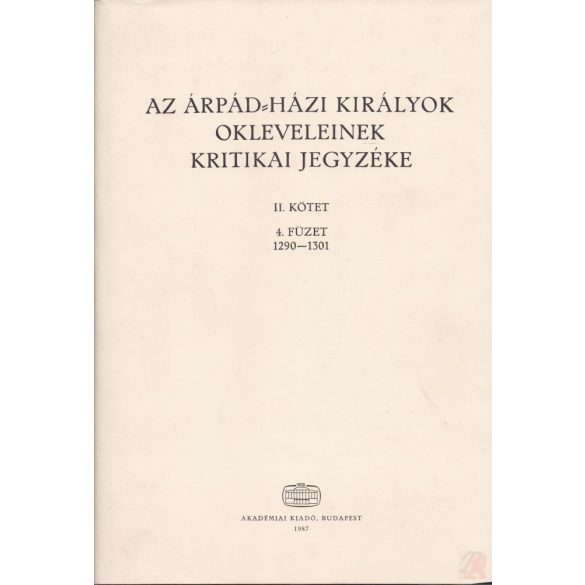 AZ ÁRPÁD-HÁZI KIRÁLYOK OKLEVELEINEK KRITIKAI JEGYZÉKE II. kötet, 4. füzet