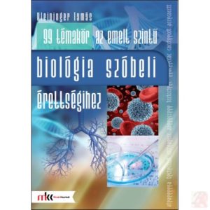 99 TÉMAKÖR AZ EMELT SZINTŰ SZÓBELI ÉRETTSÉGIHEZ BIOLÓGIÁBÓL