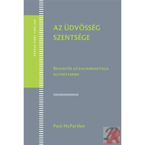 AZ ÜDVÖSSÉG SZENTSÉGE – BEVEZETÉS AZ EUCHARISZTIKUS EGYHÁZTANBA