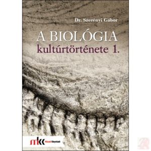 A BIOLÓGIA KULTÚRTÖRTÉNETE 1. kötet