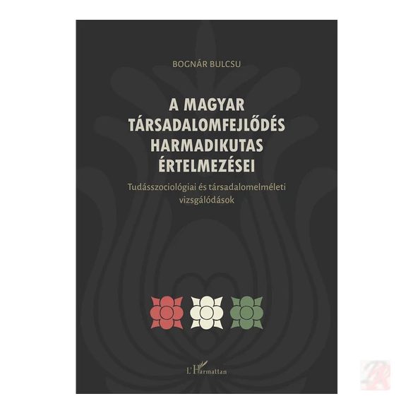 A MAGYAR TÁRSADALOMFEJLŐDÉS HARMADIKUTAS ÉRTELMEZÉSEI