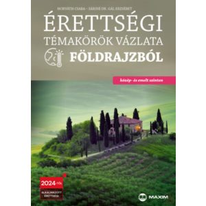 ÉRETTSÉGI TÉMAKÖRÖK VÁZLATA FÖLDRAJZBÓL - KÖZÉP- ÉS EMELT SZINTEN - Elfogyott