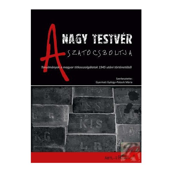 A NAGY TESTVÉR SZATÓCSBOLTJA. TANULMÁNYOK A MAGYAR TITKOSSZOLGÁLATOK 1945 UTÁNI TÖRTÉNETÉBŐL