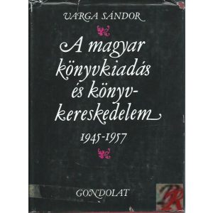 A MAGYAR KÖNYVKIADÁS ÉS KÖNYVKERESKEDELEM 1945-1957