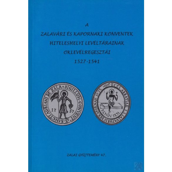 A ZALAVÁRI ÉS KAPORNAKI KONVENTEK HITELESHELYI LEVÉLTÁRAINAK OKLEVÉLREGESZTÁI 1527-1541