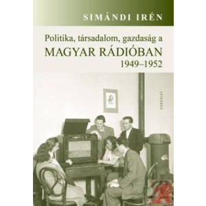 POLITIKA, TÁRSADALOM, GAZDASÁG A MAGYAR RÁDIÓBAN 1949–1952