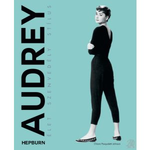 AUDREY HEPBURN - ÉLET, SZENVEDÉLY, STÍLUS