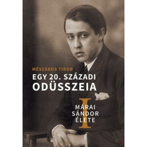 MÁRAI SÁNDOR ÉLETE I-II. - Egy 20. századi Odüsszeia