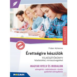 ÉRETTSÉGIRE KÉSZÜLÖK - MAGYAR NYELV ÉS IRODALOM - Felkészítőkönyv feladatokkal, mintaszövegekkel