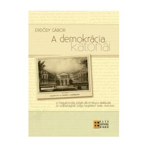 A DEMOKRÁCIA KATONÁI - A MAGYARORSZÁGI POLGÁRI-ALKOTMÁNYOS ÁTALAKULÁS ÉS SZABADSÁGHARC BELGA MEGÍTÉLÉSE 1848-1849-BEN