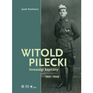 WITOLD PILECKI LOVASSÁGI KAPITÁNY 1901-1948