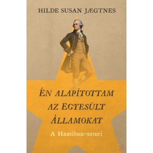 ÉN ALAPÍTOTTAM AZ EGYESÜLT ÁLLAMOKAT - A HAMILTON-SZTORI