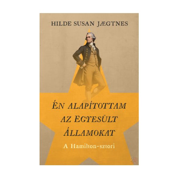 ÉN ALAPÍTOTTAM AZ EGYESÜLT ÁLLAMOKAT - A HAMILTON-SZTORI