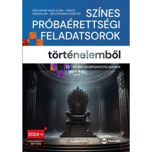 SZÍNES PRÓBAÉRETTSÉGI FELADATSOROK TÖRTÉNELEMBŐL - 12 írásbeli középszintű feladatsor - 2024-től érvényes