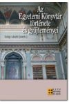 AZ EGYETEMI KÖNYVTÁR TÖRTÉNETE ÉS GYŰJTEMÉNYEI AZ EGYETEMI KÖNYVTÁR TÖRTÉNETE ÉS GYŰJTEMÉNYEI