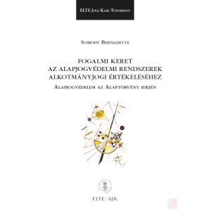 FOGALMI KERET AZ ALAPJOGVÉDELMI RENDSZEREK ALKOTMÁNYJOGI ÉRTÉKELÉSÉHEZ