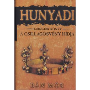 A CSILLAGÖSVÉNY HÍDJA - Hunyadi harmadik könyv