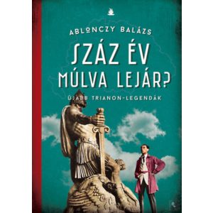 SZÁZ ÉV MÚLVA LEJÁR? - ÚJABB TRIANON-LEGENDÁK