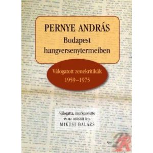 PERNYE ANDRÁS - BUDAPEST HANGVERSENYTERMEIBEN. VÁLOGATOTT ZENEKRITIKÁK 1959–1975