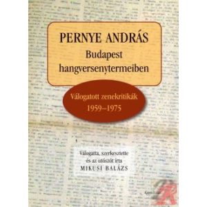 PERNYE ANDRÁS - BUDAPEST HANGVERSENYTERMEIBEN. VÁLOGATOTT ZENEKRITIKÁK 1959–1975