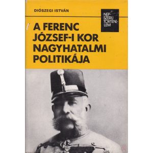 A FERENC JÓZSEF-I KOR NAGYHATALMI POLITIKÁJA