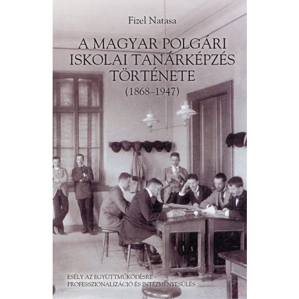 A MAGYAR POLGÁRI ISKOLAI TANÁRKÉPZÉS TÖRTÉNETE (1868–1947)