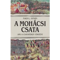 A MOHÁCSI CSATA - AMI A CSATATÉREN TÖRTÉNT