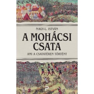 A MOHÁCSI CSATA - AMI A CSATATÉREN TÖRTÉNT