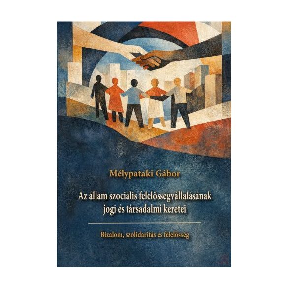AZ ÁLLAM SZOCIÁLIS FELELŐSSÉGVÁLLALÁSÁNAK JOGI ÉS TÁRSADALMI KERETEI