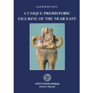 A UNIQUE PREHISTORIC FIGURINE OF THE NEAR EAST A UNIQUE PREHISTORIC FIGURINE OF THE NEAR EAST