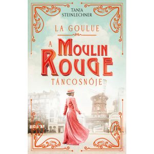 LA GOULUE – A MOULIN ROUGE TÁNCOSNŐJE