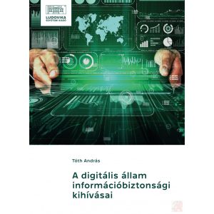 A DIGITÁLIS ÁLLAM INFORMÁCIÓBIZTONSÁGI KIHÍVÁSAI - elfogyott