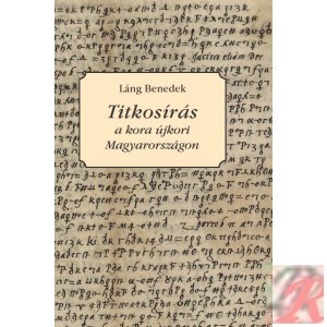 TITKOSÍRÁS A KORA ÚJKORI MAGYARORSZÁGON TITKOSÍRÁS A KORA ÚJKORI MAGYARORSZÁGON