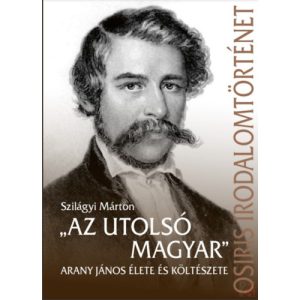 „AZ UTOLSÓ MAGYAR” - ARANY JÁNOS ÉLETE ÉS KÖLTÉSZETE