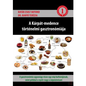 A KÁRPÁT-MEDENCE TÖRTÉNELMI GASZTRONÓMIÁJA 1. kötet